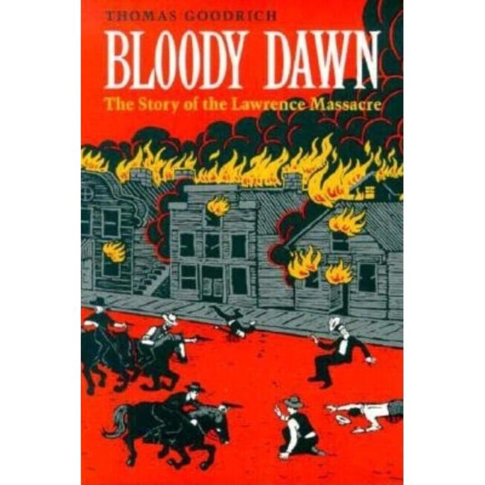 Bloody Dawn: The Story of the Lawrence Massacre -- Goodrich